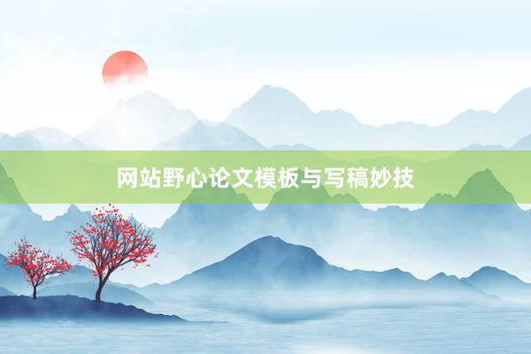网站野心论文模板与写稿妙技