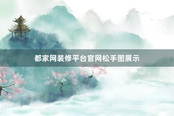 都家网装修平台官网松手图展示